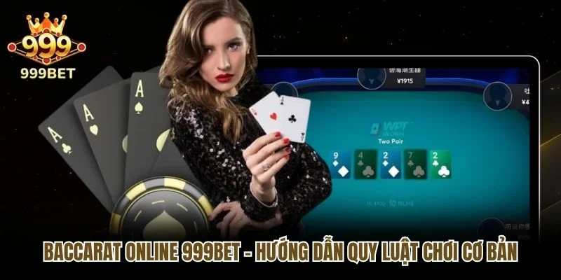 Baccarat Online 999bet - Hướng Dẫn Quy Luật Chơi Cơ Bản
