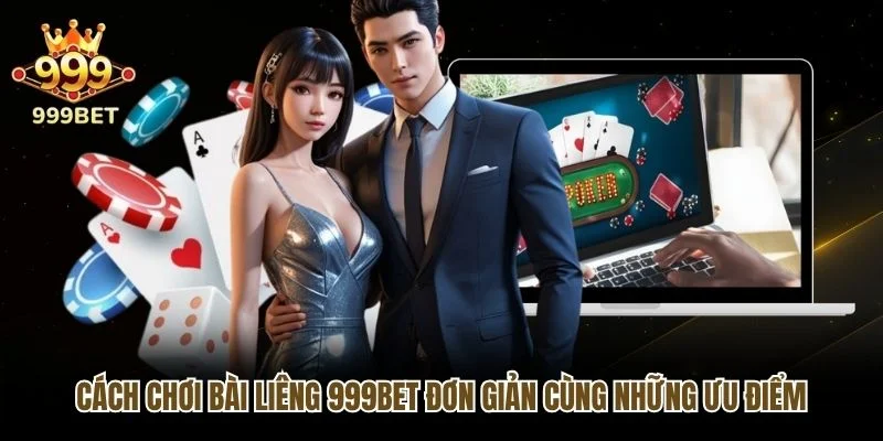 Cách Chơi Bài Liêng 999bet Đơn Giản Cùng Những Ưu Điểm