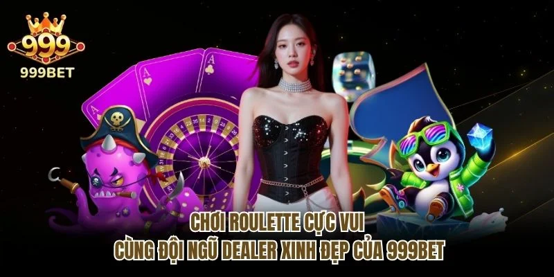 Chơi roulette cực vui cùng đội ngũ dealer xinh đẹp của 999bet