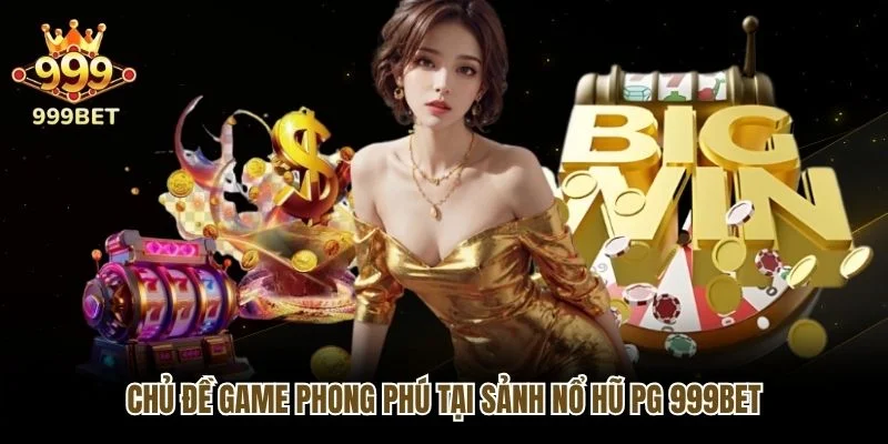 Chủ đề game phong phú tại sảnh nổ hũ PG 999bet