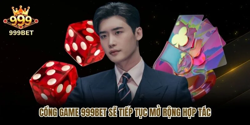 Cổng game 999bet sẽ tiếp tục mở rộng hợp tác