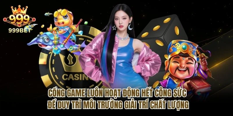 Cổng game luôn hoạt động hết công sức để duy trì môi trường giải trí chất lượng