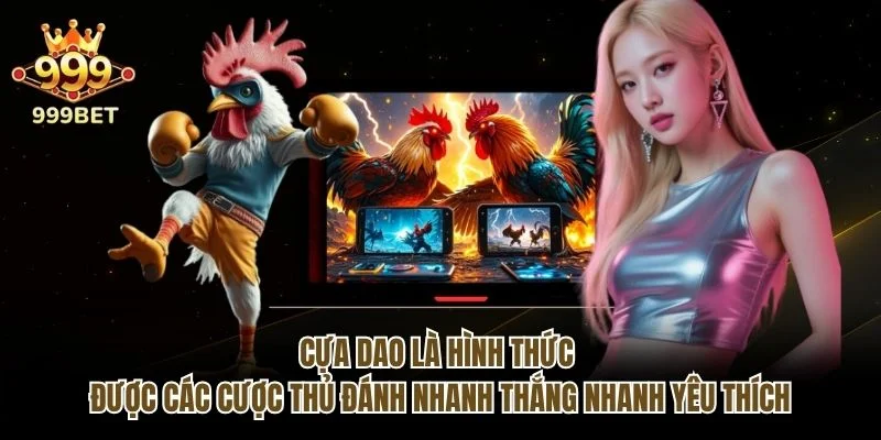 Cựa dao là hình thức được các cược thủ đánh nhanh thắng nhanh yêu thích