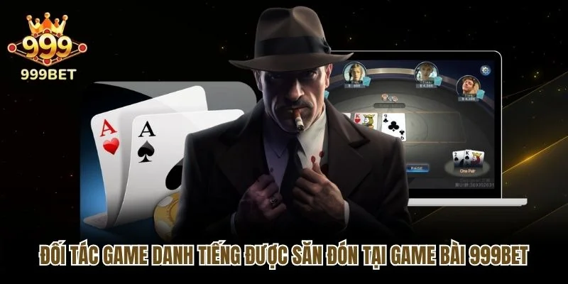 Đối tác game danh tiếng được săn đón tại Game bài 999bet