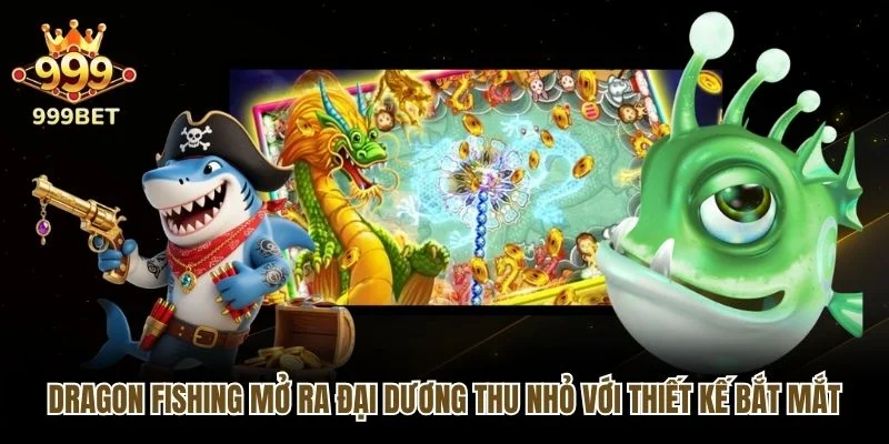 Dragon Fishing mở ra đại dương thu nhỏ với thiết kế bắt mắt