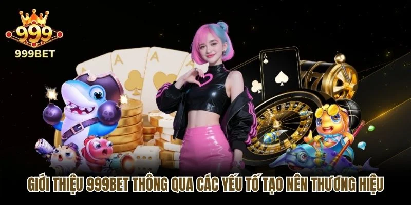 Giới thiệu 999bet thông qua các yếu tố tạo nên thương hiệu