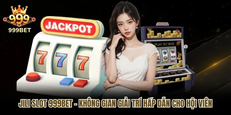 Jili Slot 999bet - Không Gian Giải Trí Hấp Dẫn Cho Hội Viên