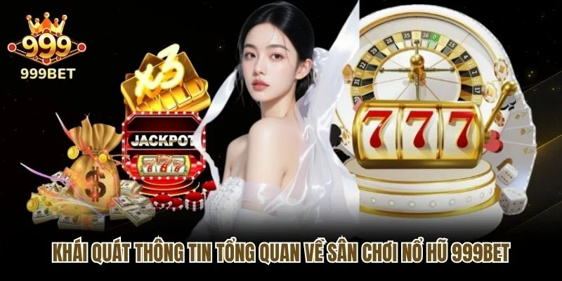 Khái quát thông tin tổng quan về sân chơi Nổ hũ 999bet