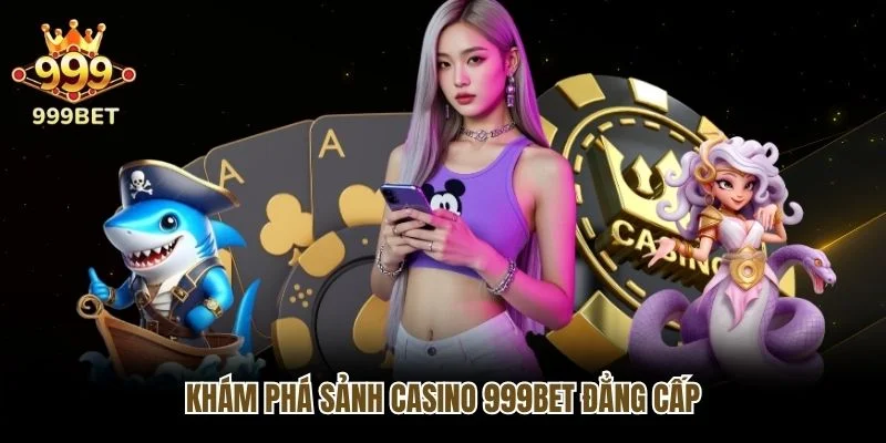 Khám phá sảnh Casino 999bet đẳng cấp