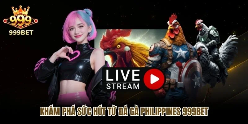 Khám phá sức hút từ đá gà Philippines 999bet