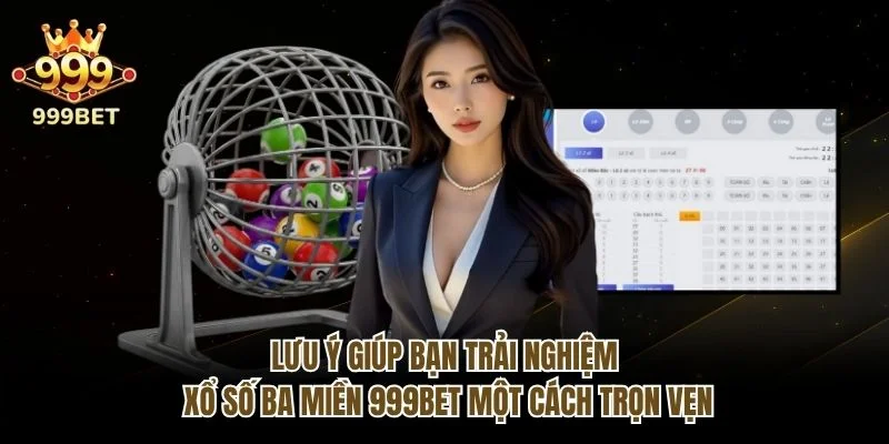 Lưu ý giúp bạn trải nghiệm xổ số ba miền 999bet một cách trọn vẹn