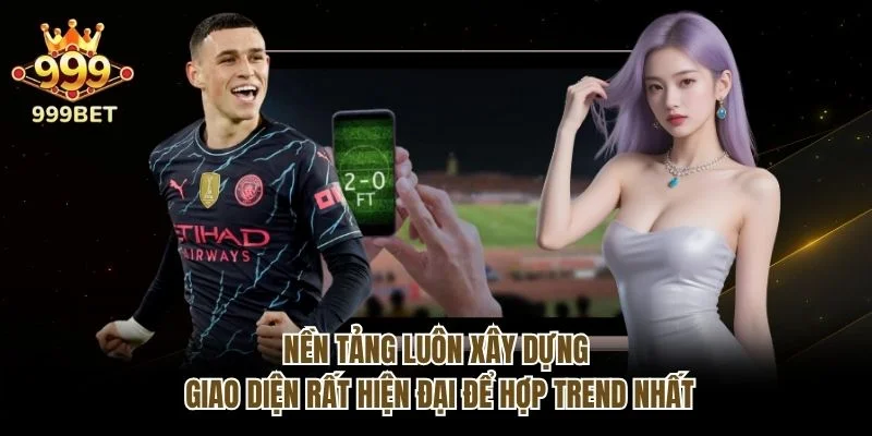 Nền tảng luôn xây dựng giao diện rất hiện đại để hợp trend nhất