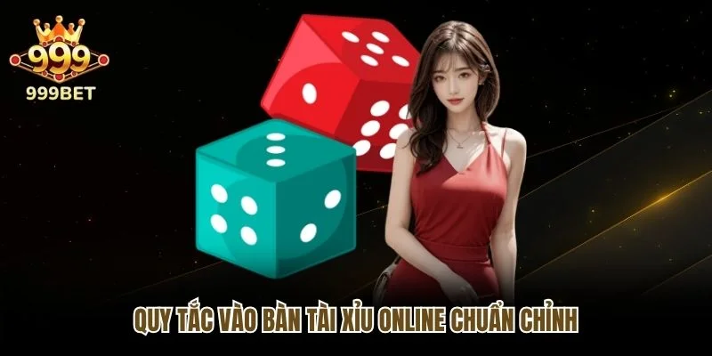 Quy tắc vào bàn Tài Xỉu online chuẩn chỉnh