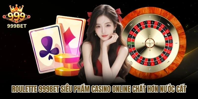 Roulette 999bet Siêu Phẩm Casino Online Chất Hơn Nước Cất