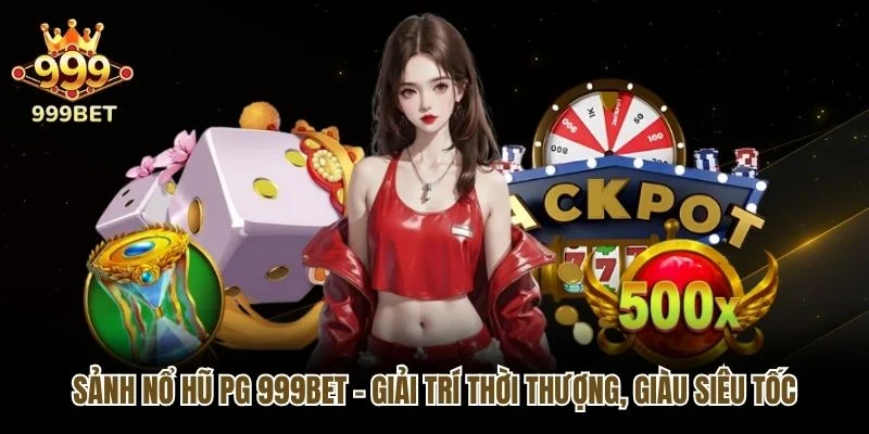 Sảnh Nổ Hũ PG 999bet - Giải Trí Thời Thượng, Giàu Siêu Tốc