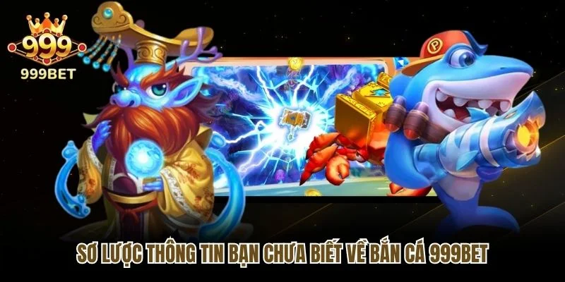 Sơ lược thông tin bạn chưa biết về Bắn cá 999bet