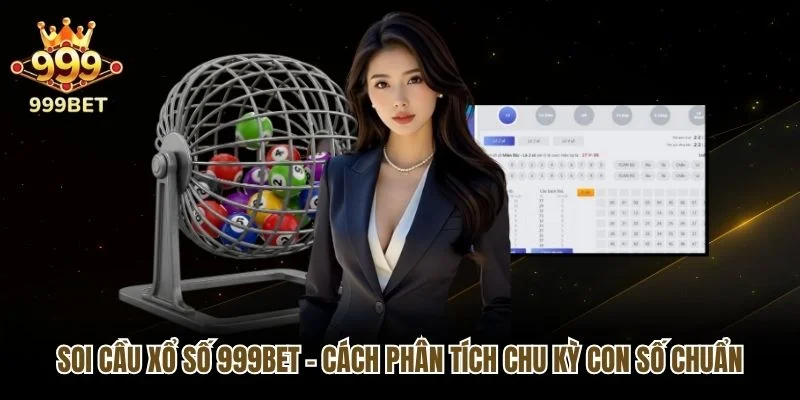 Soi Cầu Xổ Số 999bet - Cách Phân Tích Chu Kỳ Con Số Chuẩn
