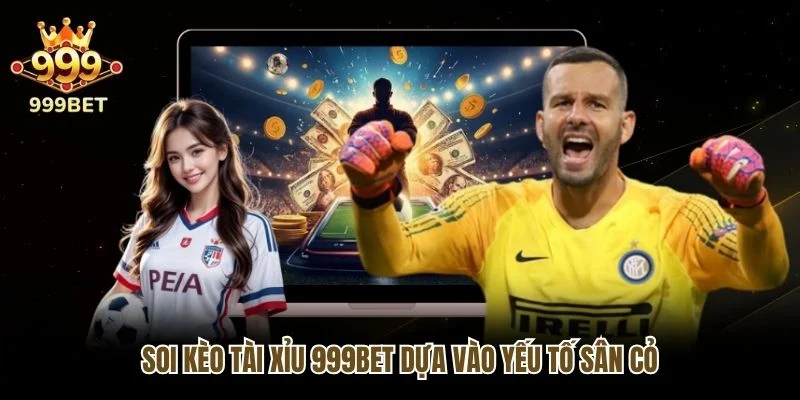 Soi kèo Tài Xỉu 999bet dựa vào yếu tố sân cỏ