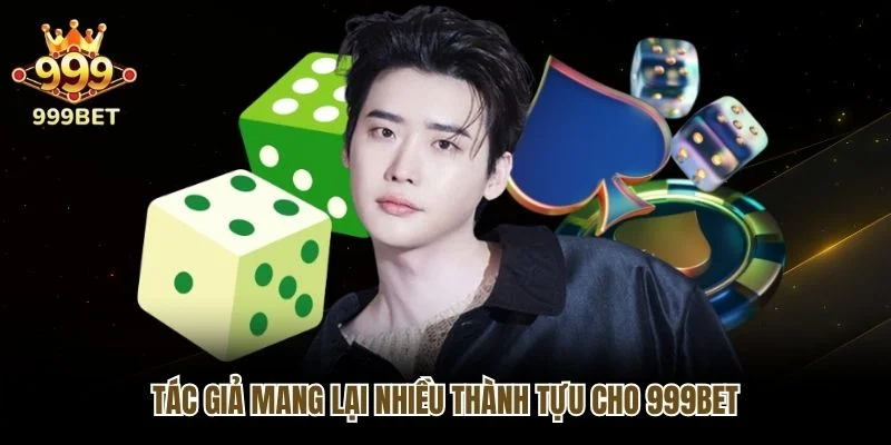 Tác giả mang lại nhiều thành tựu cho 999bet