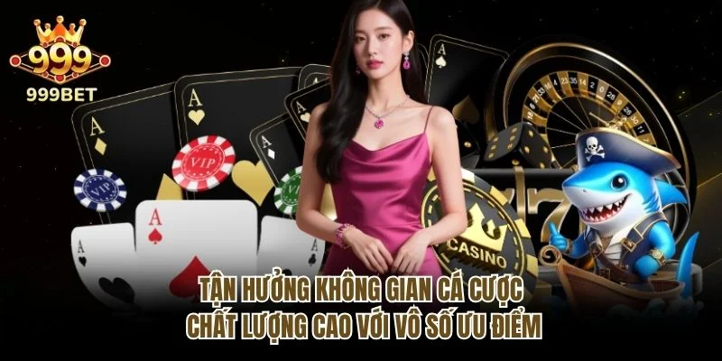 Tận hưởng không gian cá cược chất lượng cao với vô số ưu điểm