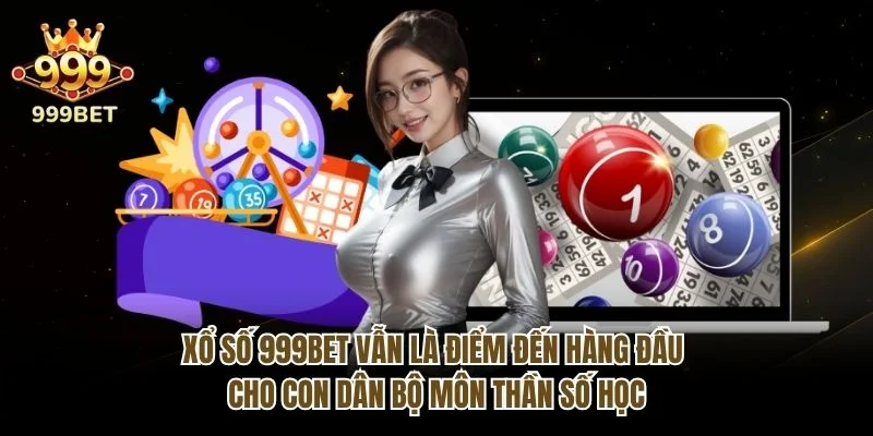 Xổ số 999bet vẫn là điểm đến hàng đầu cho con dân bộ môn “thần số học”